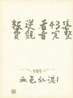 叛逆者43集免费观看完整版
