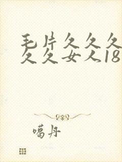 毛片久久久久久久久女人18