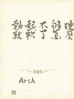 勃起不够硬一会就软了怎么治