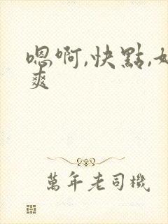 嗯啊,快点,好爽