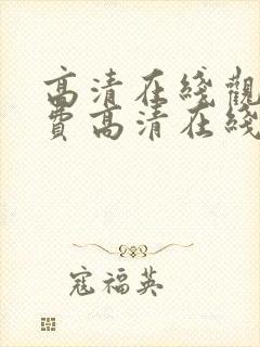 高清在线观看免费高清在线观看 高清在线观看免费高清在线观看
