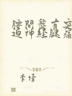 腰间盘有突出压迫神经腿痛怎么治疗