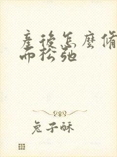 产后怎么修复下面松弛