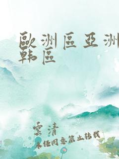 欧洲区亚洲区日韩区 欧洲区亚洲区日韩区