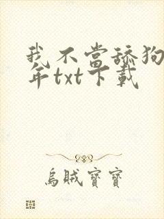 我不当舔狗好多年txt下载 我不当舔狗好多年txt下载