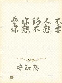 爱你的人不会问你想不想要
