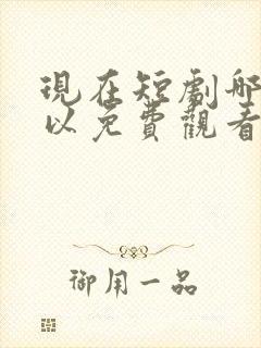 现在短剧哪里可以免费观看