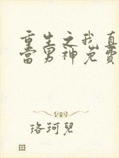重生之我真没想当男神免费小说