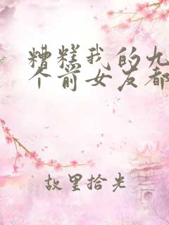 糟糕我的九十九个前女友都重生了