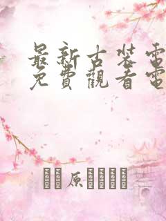 最新古装电视剧免费观看电视剧大全在线观看