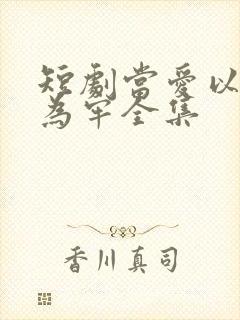 短剧当爱以星光为牢全集