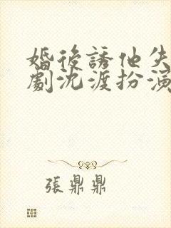 婚后诱他失控短剧沈渡扮演者