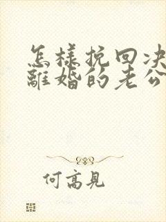 怎样挽回决心要离婚的老公