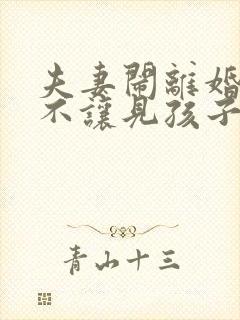 夫妻闹离婚男方不让见孩子怎么办