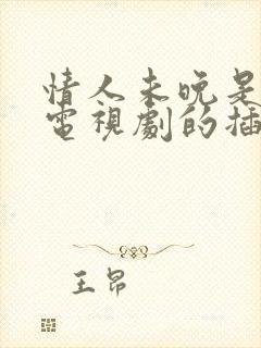 情人未晚是哪个电视剧的插曲