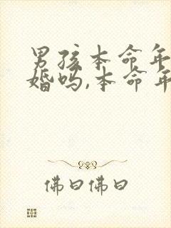 男孩本命年能结婚吗,本命年结婚好吗