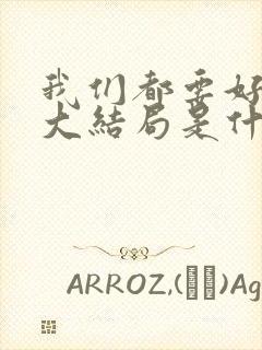 我们都要好好的大结局是什么