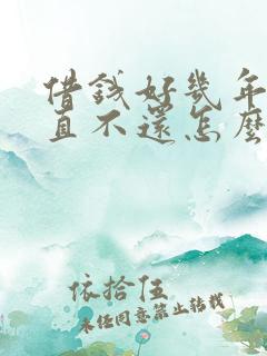 借钱好几年了一直不还怎么办