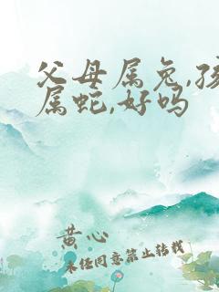 父母属兔,孩子属蛇,好吗