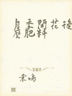 月季开花后施什么肥料