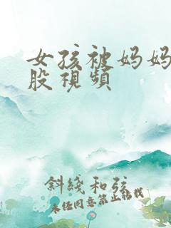 女孩被妈妈打屁股视频