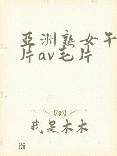 亚洲熟女午夜毛片av毛片