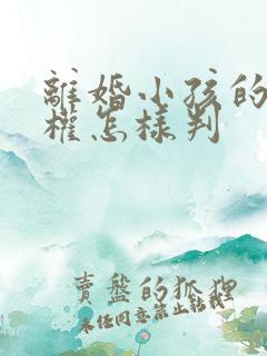 离婚小孩的抚养权怎样判