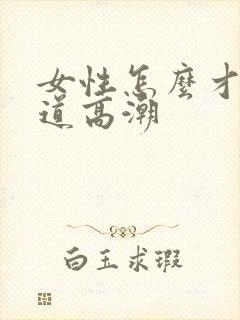 女性怎么才能阴道高潮