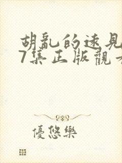 胡乱的远见君第7集正版观看