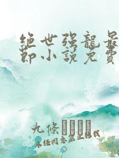 绝世强龙最新章节小说免费阅读