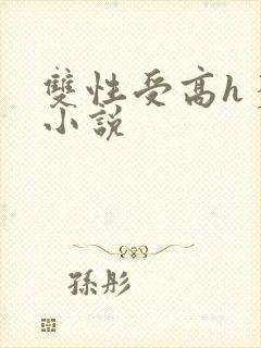 双性受高h多攻小说 双性受高h多攻小说