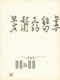 早起正能量发朋友圈的句子