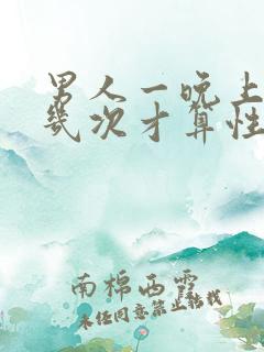 男人一晚上能做几次才算性功能强