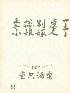 季总别虐了,舒小姐嫁人了短剧