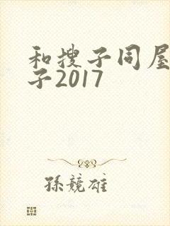 和搜子同屋的日子2017