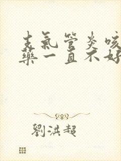 支气管炎咳嗽吃药一直不好怎么办