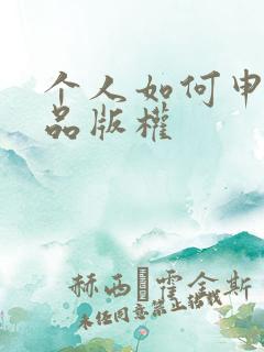 个人如何申请作品版权