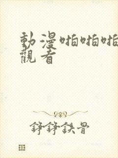 动漫啪啪啪在线观看 动漫啪啪啪在线观看