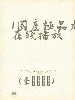 1国产极品尤物在线播放 1国产极品尤物在线播放