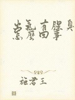 出气有腥臭味是怎么回事