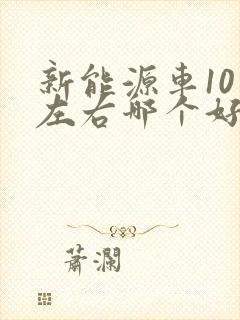 新能源车10万左右哪个好