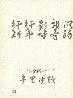 纤纤影视网2024年好看的影电视剧