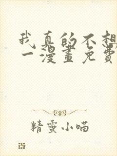 我真的不想当第一漫画免费阅读下拉式六漫画