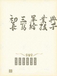 初三毕业典礼家长写给孩子的一封信