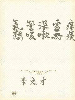 气管深处痒痒老想咳嗽无痰