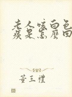 老人咳白色泡沫痰是怎么回事