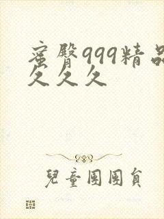 蜜臀999精品久久久 蜜臀999精品久久久