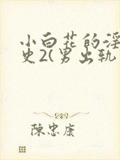 小白花的淫欲情史2(男出轨 高h