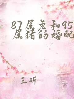 87属兔和95属猪的婚配好不好 87属兔和95属猪的婚配好不好