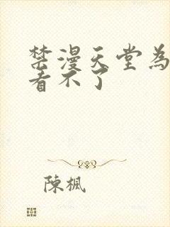 禁漫天堂为什么看不了